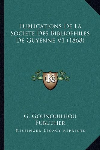 Publications de La Societe Des Bibliophiles de Guyenne V1 (1868)