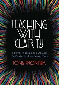 Cover image for Teaching with Clarity: How to Prioritize and Do Less So Students Understand More