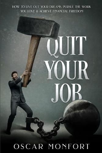 Cover image for Quit Your Job: How to Live Out Your Dreams, Pursue The Work You Love & Achieve Financial Freedom