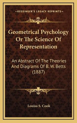 Geometrical Psychology or the Science of Representation: An Abstract of the Theories and Diagrams of B. W. Betts (1887)