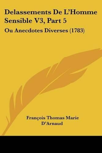 Delassements de L'Homme Sensible V3, Part 5: Ou Anecdotes Diverses (1783)