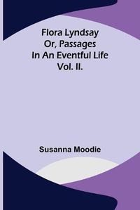 Cover image for Flora Lyndsay or, Passages in an Eventful Life Vol. II.