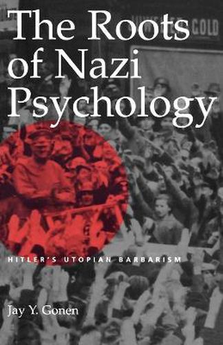 Cover image for The Roots of Nazi Psychology: Hitler's Utopian Barbarism