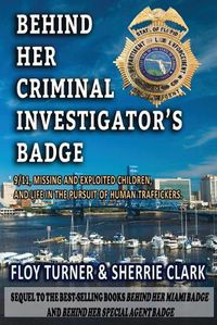 Cover image for Behind Her Criminal Investigator's Badge: 9/11, Missing and Exploited Children, and Life in the Pursuit of Human Traffickers