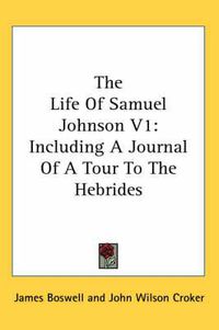 Cover image for The Life of Samuel Johnson V1: Including a Journal of a Tour to the Hebrides