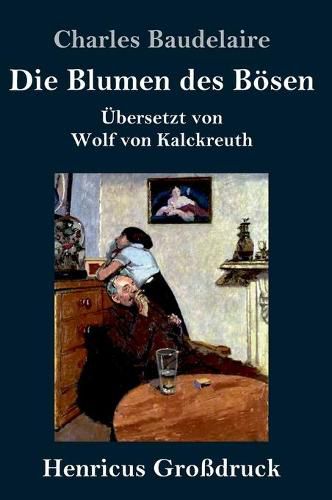 Die Blumen des Boesen (Grossdruck): UEbersetzt von Wolf von Kalckreuth