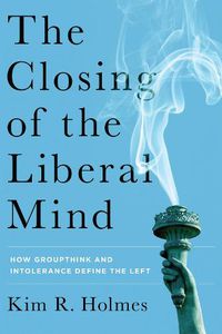 Cover image for The Closing of the Liberal Mind: How Groupthink and Intolerance Define the Left