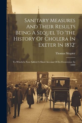 Cover image for Sanitary Measures And Their Results Being A Sequel To 'the History Of Cholera In Exeter In 1832'