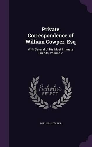 Cover image for Private Correspondence of William Cowper, Esq: With Several of His Most Intimate Friends, Volume 2