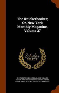 Cover image for The Knickerbocker; Or, New York Monthly Magazine, Volume 37