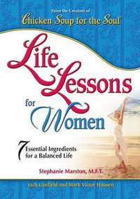 Cover image for Chicken Soup for the Soul: Life Lessons for Women: 7 Essential Ingredients for a Balanced Life