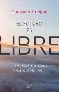 Cover image for El Futuro Es Libre: Buen Karma, Mal Karma Y Mas Alla del Karma
