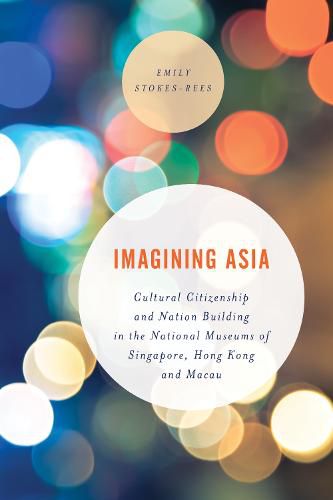 Cover image for Imagining Asia: Cultural Citizenship and Nation Building in the National Museums of Singapore, Hong Kong and Macau