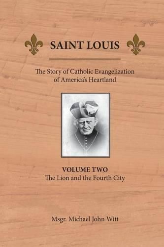 Saint Louis: The Story of Catholic Evangelization of America's Heartland: Vol 2: The Lion and the Fourth City