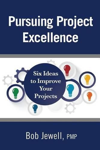 Cover image for Pursuing Project Excellence: Six Ideas to Improve Your Projects