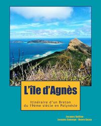 Cover image for L'ile d'Agnes: Du Cap Sizun a la Polynesie, l'incroyable destin d'un aventurier breton, temoin de l'emancipation Latino-Americaine et de la colonisation dans le Pacifique