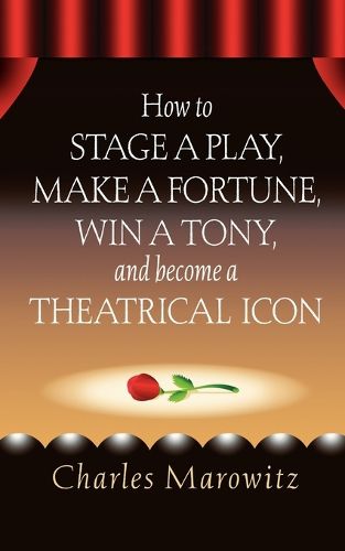 How to Stage a Play, Make a Fortune, Win a Tony and Become a Theatrical Icon