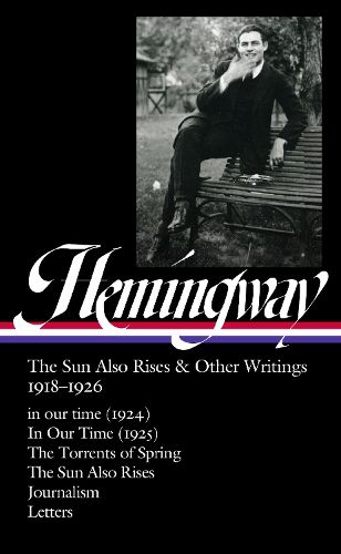 Cover image for Ernest Hemingway: The Sun Also Rises & Other Writings 1918-1926 (LOA #334): in our time (1924) / In Our Time (1925) / The Torrents of Spring / The Sun Also Rises / journalism & letters