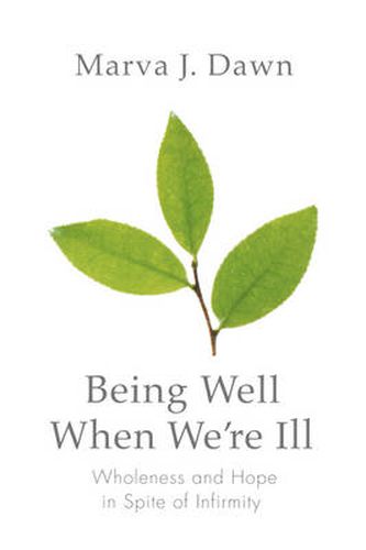 Cover image for Being Well When We're Ill: Wholeness and Hope in Spite of Infirmity