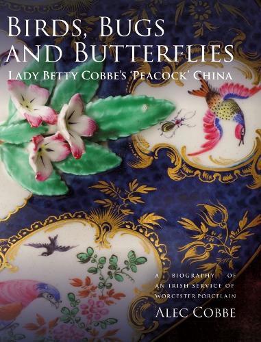 Cover image for Birds, Bugs and Butterflies: Lady Betty Cobbe's 'Peacock' China: A Biography of an Irish Service of Worcester Porcelain