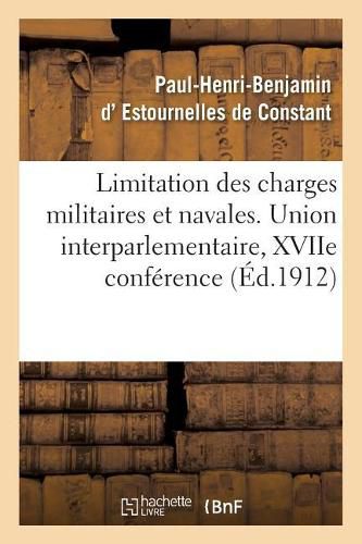 Union Interparlementaire, Xviie Conference. Geneve, 18-20 Septembre 1912: Limitation Des Charges Militaires Et Navales