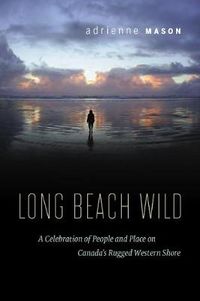 Cover image for Long Beach Wild: A Celebration of People and Place on Canada's Rugged Western Shore