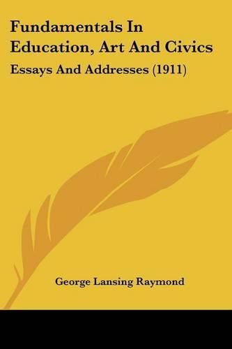 Fundamentals in Education, Art and Civics: Essays and Addresses (1911)