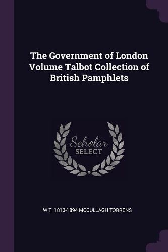 Cover image for The Government of London Volume Talbot Collection of British Pamphlets