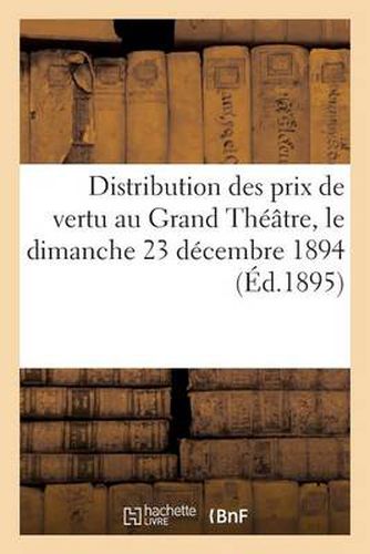 Cover image for Distribution Des Prix de Vertu Au Grand Theatre, Le Dimanche 23 Decembre 1894 (Ed.1895)