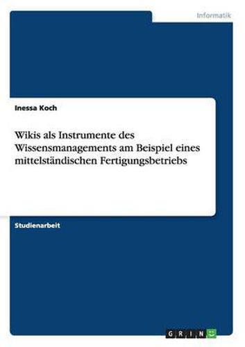 Cover image for Wikis als Instrumente des Wissensmanagements am Beispiel eines mittelstandischen Fertigungsbetriebs