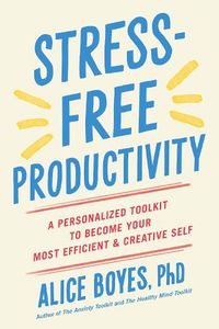 Cover image for Stress-Free Productivity: A Personalized Toolkit to Become Your Most Efficient and Creative Self