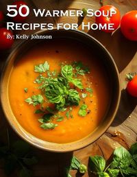 Cover image for 50 Warmer Soup Recipes for Home