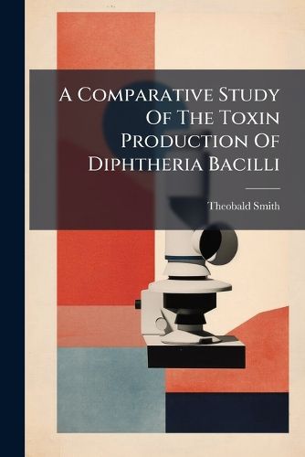 Cover image for A Comparative Study Of The Toxin Production Of Diphtheria Bacilli
