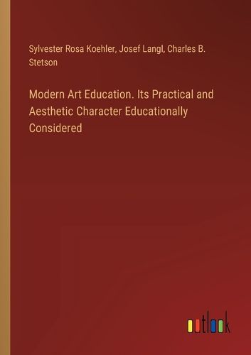 Modern Art Education. Its Practical and Aesthetic Character Educationally Considered