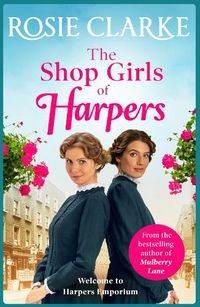 Cover image for The Shop Girls of Harpers: The start of the bestselling heartwarming historical saga series from Rosie Clarke