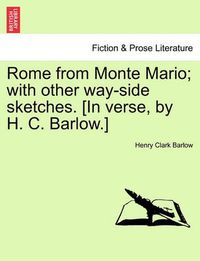 Cover image for Rome from Monte Mario; With Other Way-Side Sketches. [in Verse, by H. C. Barlow.]