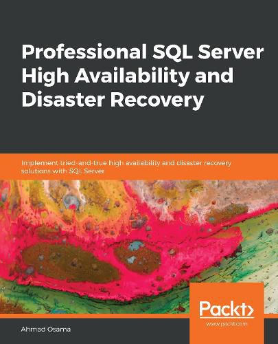 Cover image for Professional SQL Server High Availability and Disaster Recovery: Implement tried-and-true high availability and disaster recovery solutions with SQL Server