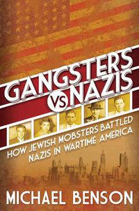 Cover image for Gangsters vs. Nazis: How Jewish Mobsters Battled Nazis in WW2 Era America