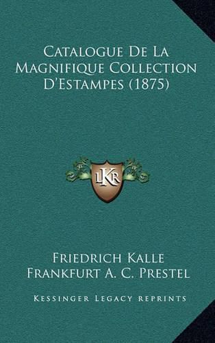 Cover image for Catalogue de La Magnifique Collection D'Estampes (1875)