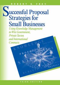 Cover image for Successful Proposal Strategies for Small Business: Using Knowledge Management to Win Government, Private-sector and International Contracts