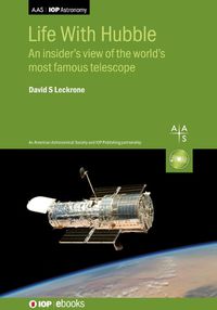 Cover image for Life With Hubble: An insider's view of the world's most famous telescope