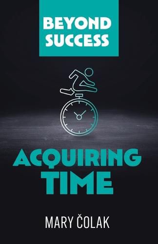 Cover image for Acquiring Time (Book 2 Beyond Success Series)