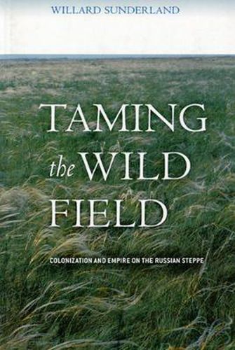 Cover image for Taming the Wild Field: Colonization and Empire on the Russian Steppe