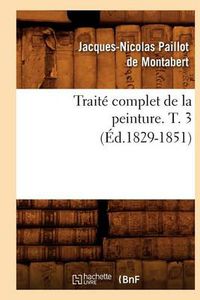 Cover image for Traite Complet de la Peinture. T. 3 (Ed.1829-1851)