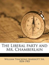 Cover image for The Liberal Party and Mr. Chamberlain