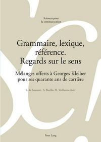 Cover image for Grammaire, Lexique, Reference. Regards Sur Le Sens: Melanges Offerts A Georges Kleiber Pour Ses Quarante ANS de Carriere