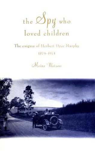 Cover image for The Spy Who Loved Children: The enigma of Herbert Dyce Murphy 1879-1971