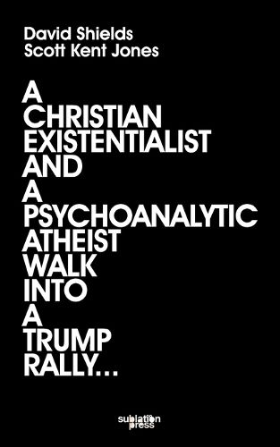 Cover image for A Christian Existentialist and a Psychoanalytic Atheist Walk Into a Trump Rally