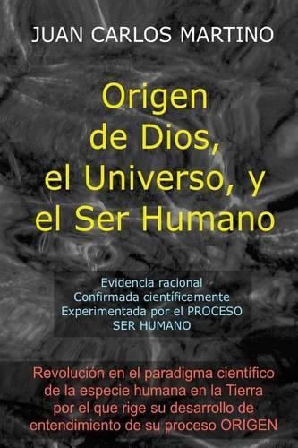 Cover image for Origen de Dios, el Universo y el Ser Humano: Evidencia racional, confirmada cientificamente, experimentada en el proceso SER HUMANO