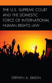 Cover image for The U.S. Supreme Court and the Domestic Force of International Human Rights Law